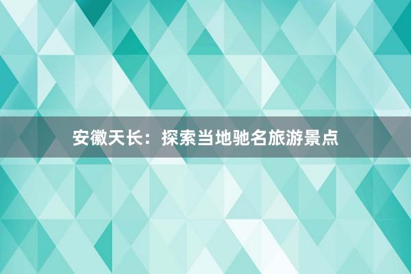 安徽天长：探索当地驰名旅游景点