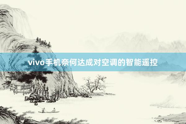 vivo手机奈何达成对空调的智能遥控