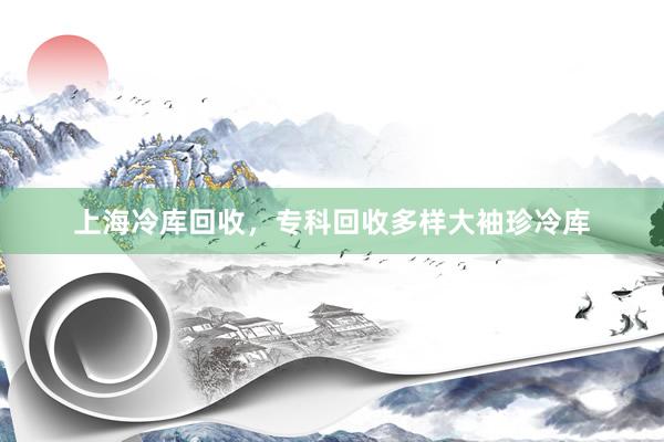 上海冷库回收，专科回收多样大袖珍冷库